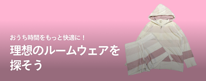 おうち時間をもっと快適に！理想のルームウェアを探そう