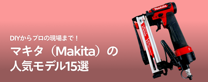 DIYからプロの現場まで！マキタ（Makita）の人気モデル15選
