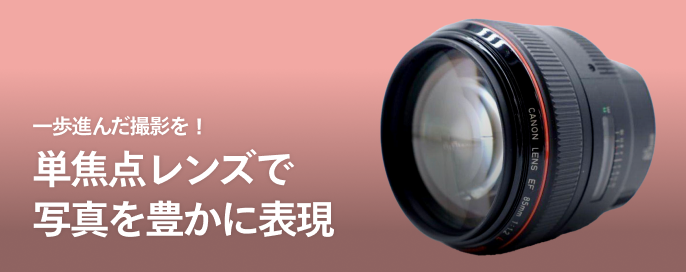 一歩進んだ撮影を!単焦点レンズで写真を豊かに表現